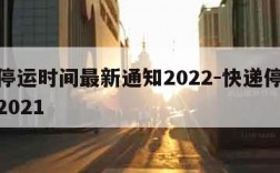 快递停运时间最新通知2022-快递停运时间表2021