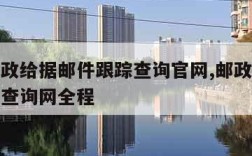 中国邮政给据邮件跟踪查询官网,邮政给据邮件跟踪查询网全程