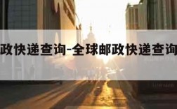 全球邮政快递查询-全球邮政快递查询单号查询