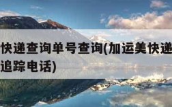 加运美快递查询单号查询(加运美快递查询单号查询追踪电话)