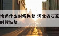 石家庄快递什么时候恢复-河北省石家庄市快递什么时候恢复