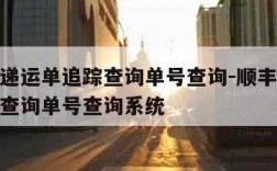 顺丰快递运单追踪查询单号查询-顺丰快递运单追踪查询单号查询系统