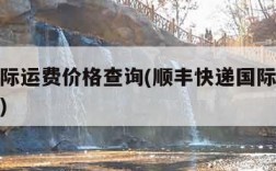 顺丰国际运费价格查询(顺丰快递国际收费标准查询)