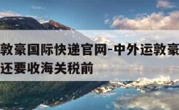 中外运敦豪国际快递官网-中外运敦豪国际快递官网还要收海关税前