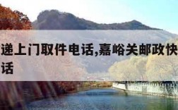 邮政快递上门取件电话,嘉峪关邮政快递上门取件电话