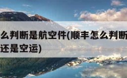 顺丰怎么判断是航空件(顺丰怎么判断是航空件陆运还是空运)