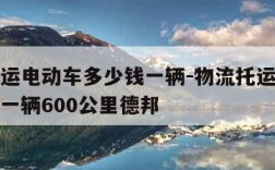 物流托运电动车多少钱一辆-物流托运电动车多少钱一辆600公里德邦