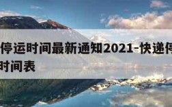 快递停运时间最新通知2021-快递停运2021时间表