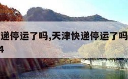 天津快递停运了吗,天津快递停运了吗最新消息2024