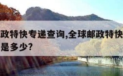 全球邮政特快专递查询,全球邮政特快专递查询号码是多少?