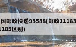 中国邮政快递95588(邮政11183和11185区别)