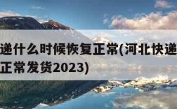 河北快递什么时候恢复正常(河北快递什么时候恢复正常发货2023)