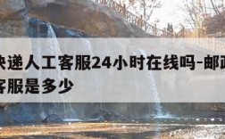 邮政快递人工客服24小时在线吗-邮政快递人工客服是多少