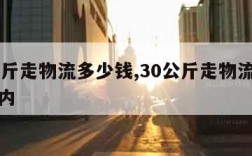 30公斤走物流多少钱,30公斤走物流多少钱省内