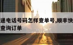 顺丰快递电话号码怎样查单号,顺丰快递用电话号码查询订单