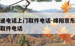 京东快递电话上门取件电话-绵阳京东快递电话上门取件电话