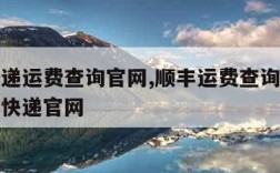 顺丰快递运费查询官网,顺丰运费查询价格查询顺丰快递官网