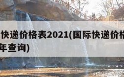 国际快递价格表2021(国际快递价格表2021年查询)