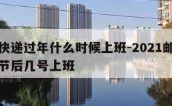 邮政快递过年什么时候上班-2021邮政快递春节后几号上班