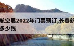 长春航空展2022年门票预订,长春航空展门票多少钱