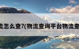 查物流怎么查?(物流查询平台物流查询网)